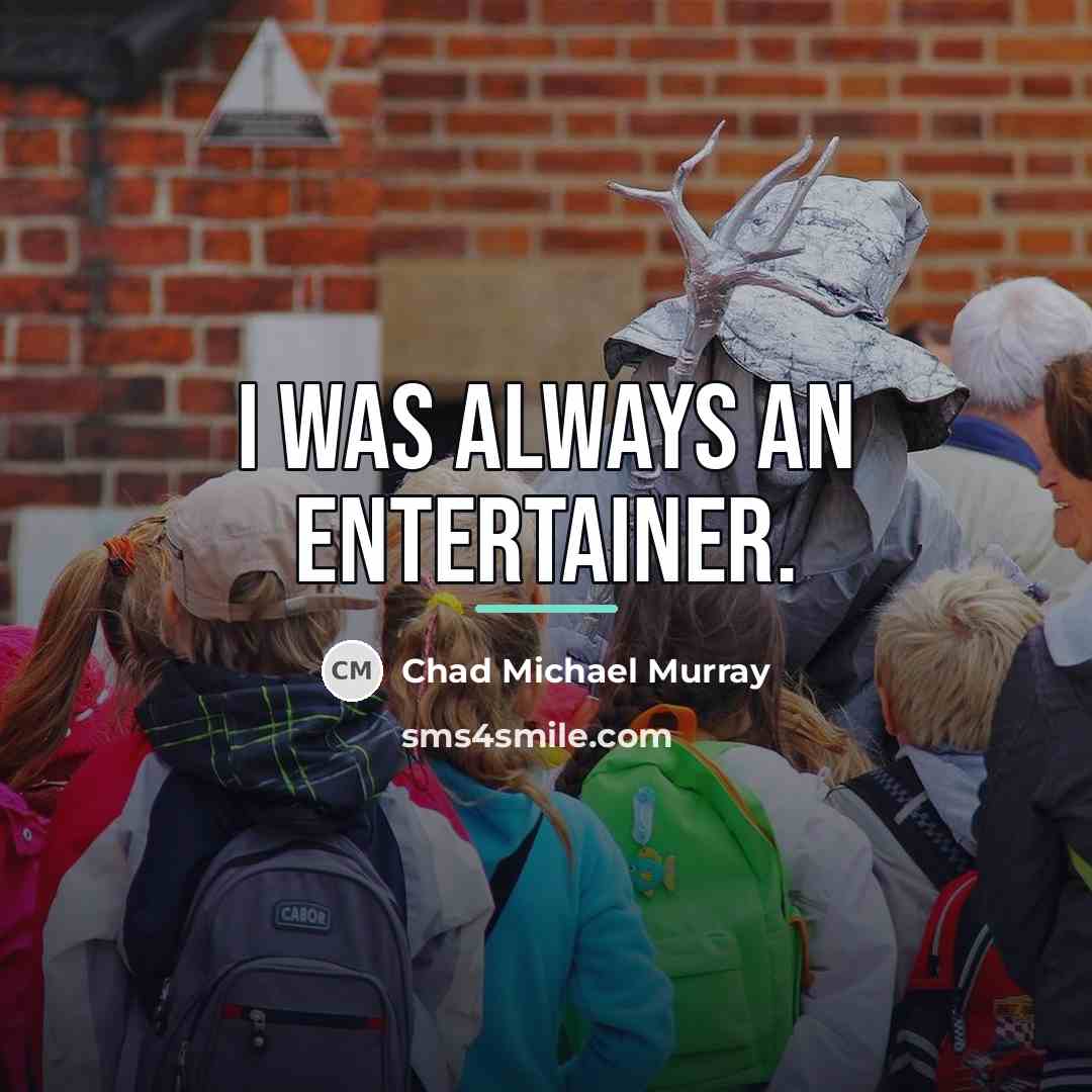 “I was always an entertainer.…” quote by Chad Michael Murray