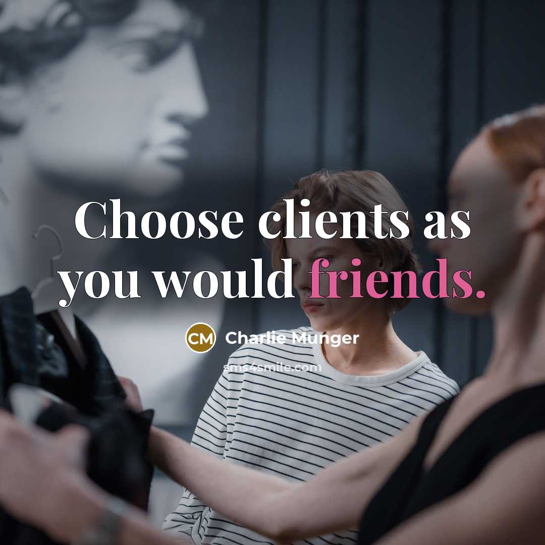 “Choose clients as you would friends.” quote by Charlie Munger
