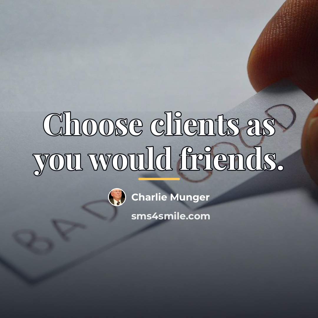 “Choose clients as you would friends.…” quote by Charlie Munger