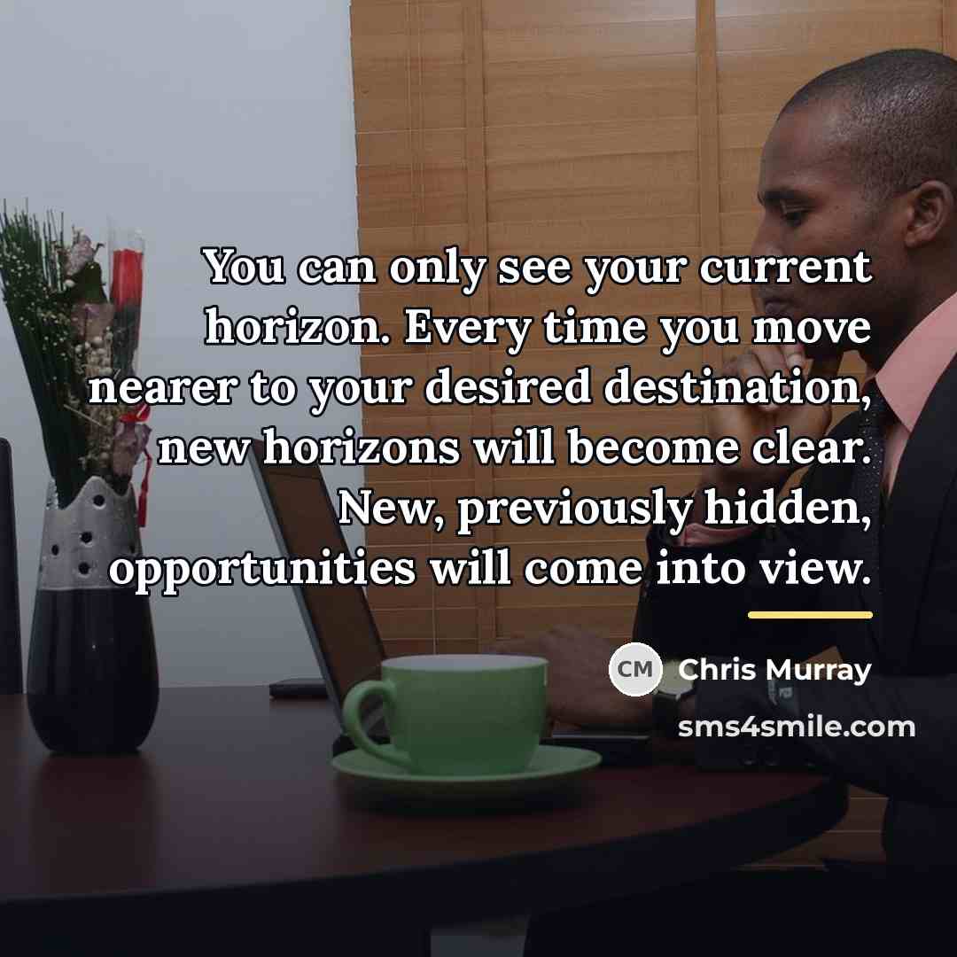 “You can only see your current horizon. Every time you…” quote by Chris Murray