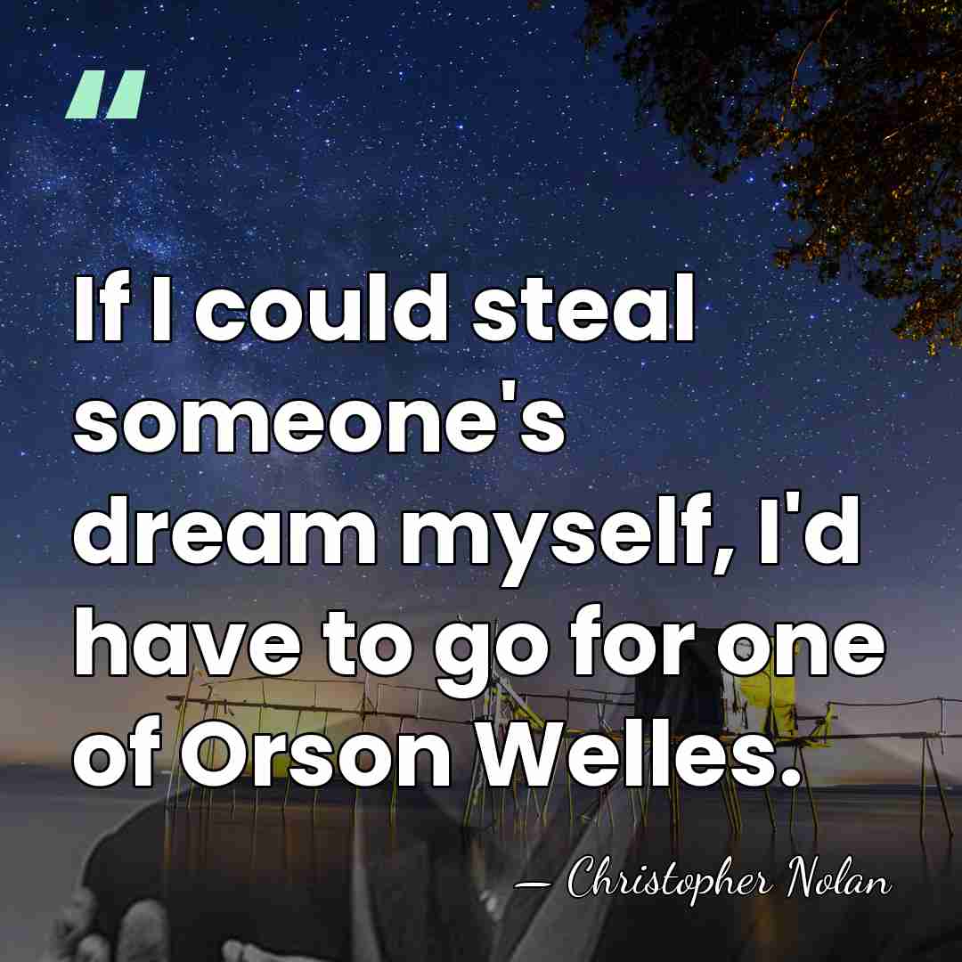 If I could steal someone's dream myself, I'd have to go for&hellip; - Christopher Nolan