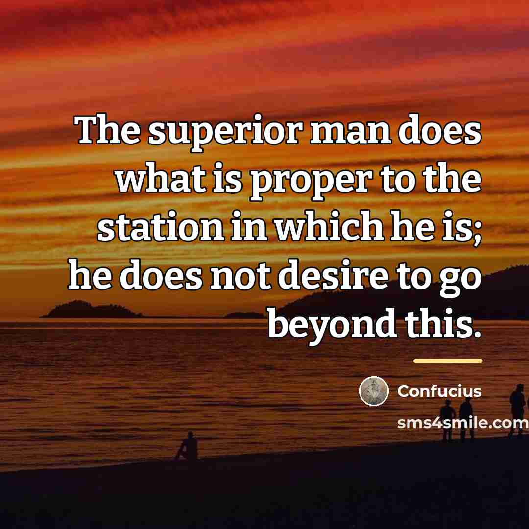 “The superior man does what is proper to the station…” quote by Confucius