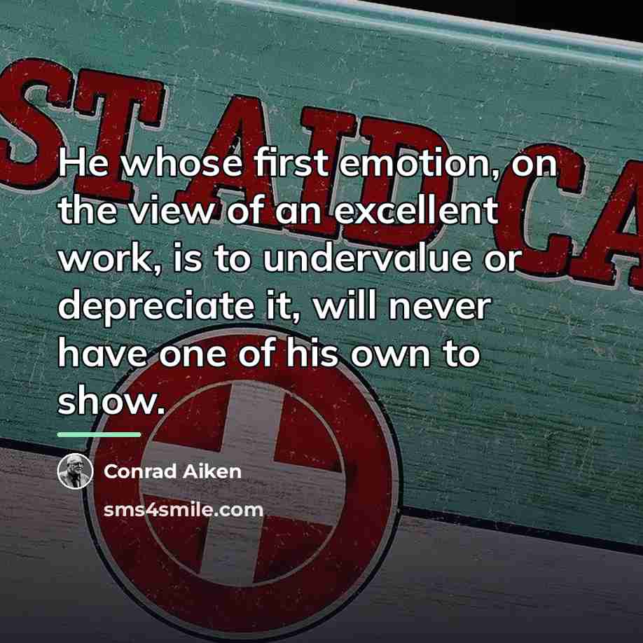 “He whose first emotion, on the view of an excellent…” quote by Conrad Aiken