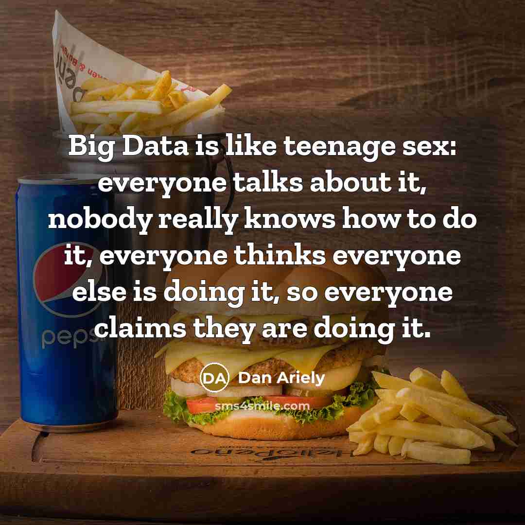 “Big Data is like teenage sex: everyone talks about it,…” quote by Dan Ariely