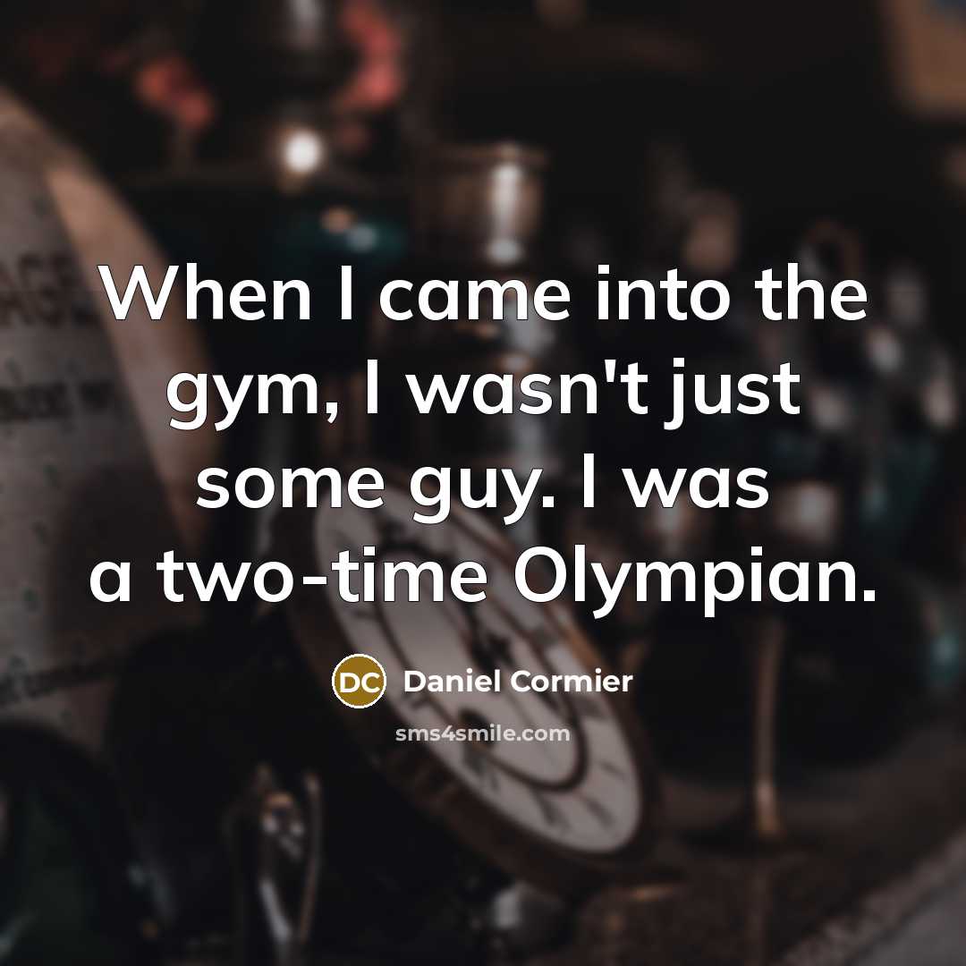 “When I came into the gym, I wasn't just some…” quote by Daniel Cormier