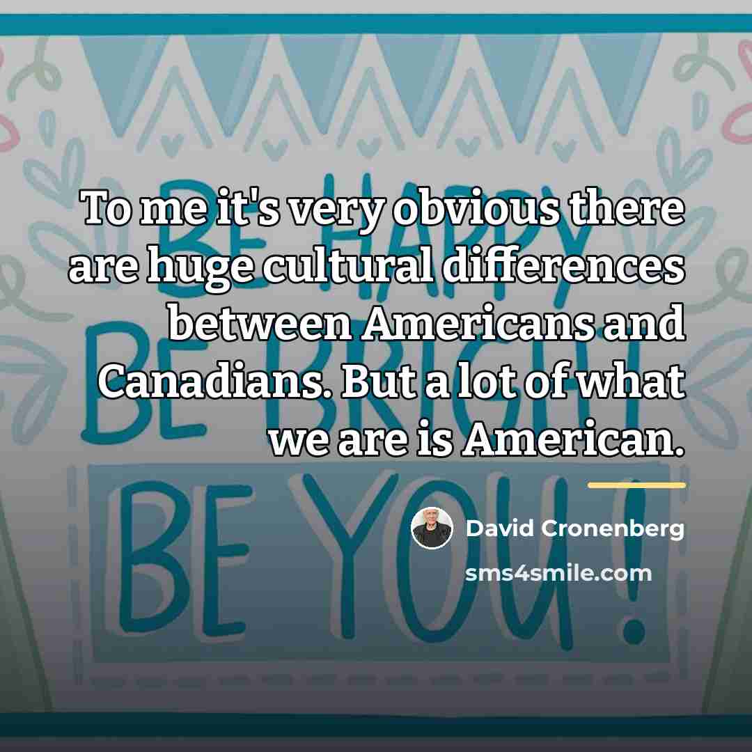 “To me it's very obvious there are huge cultural differences…” quote by David Cronenberg