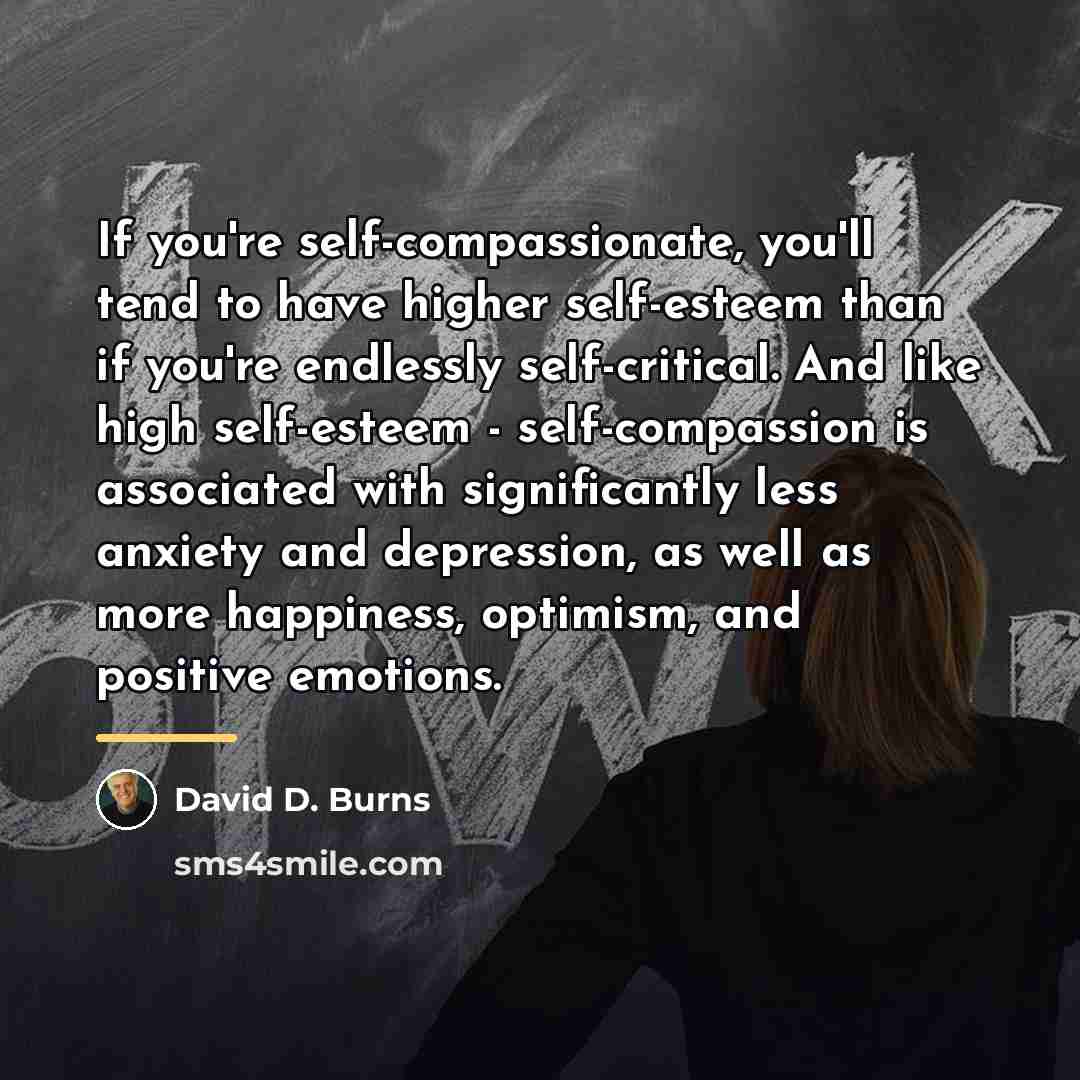 “If you're self-compassionate, you'll tend to have higher self-esteem than…” quote by David D. Burns