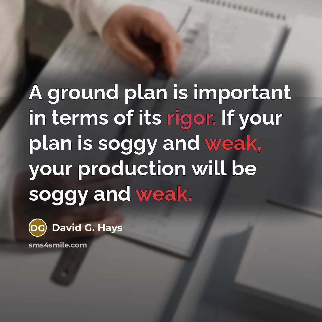 “A ground plan is important in terms of its rigor. If your plan is soggy and weak, your production will be soggy and weak.” quote by David G. Hays
