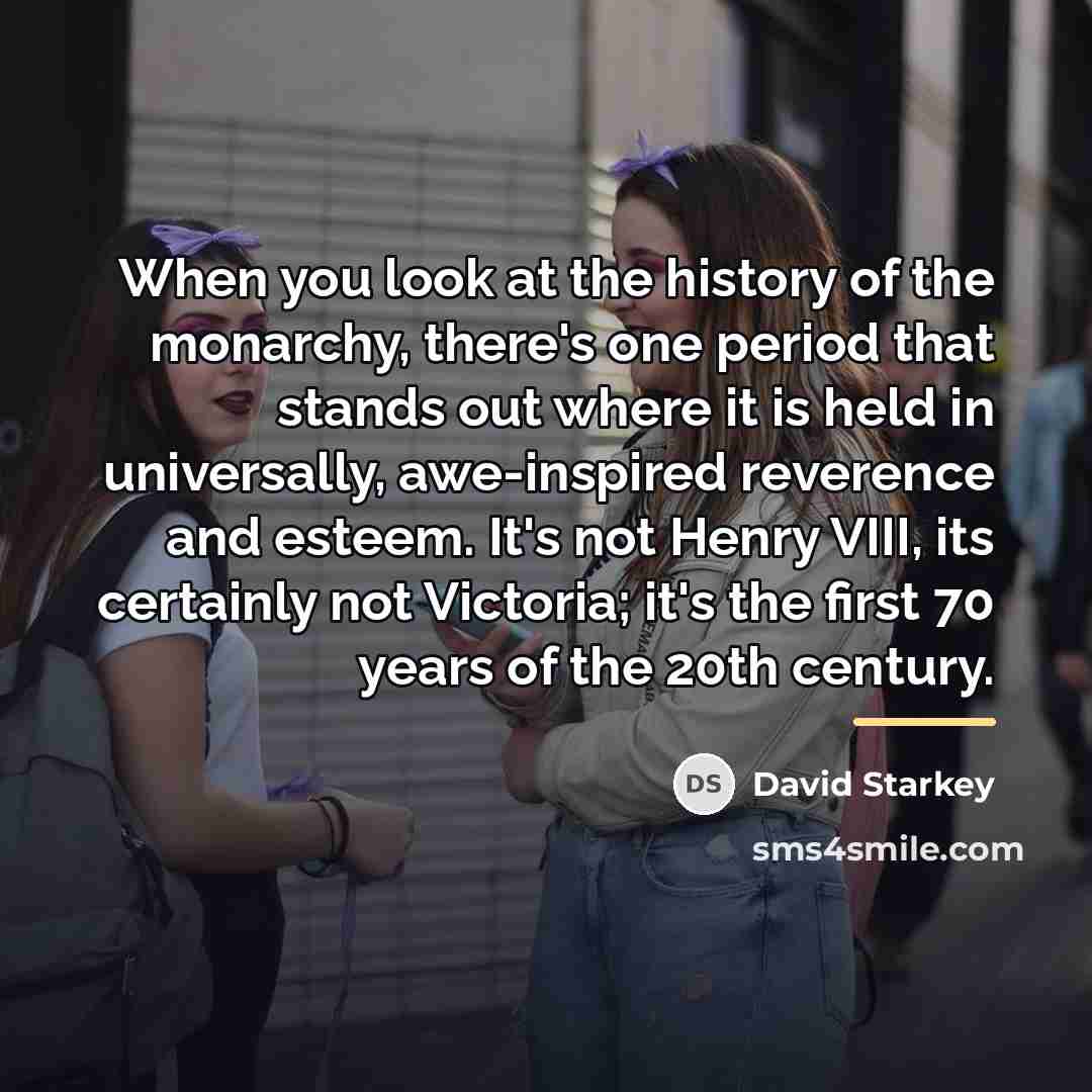 “When you look at the history of the monarchy, there's…” quote by David Starkey