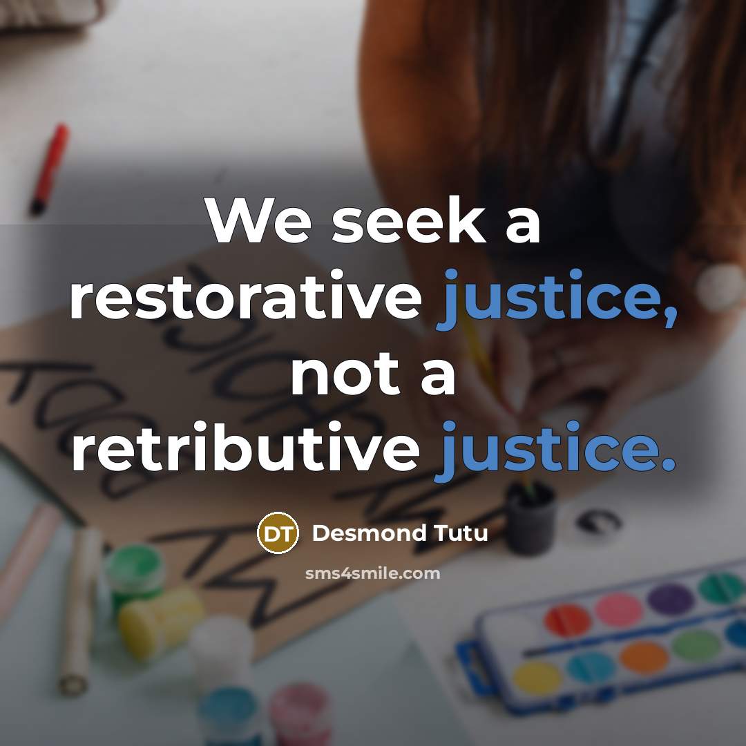 “We seek a restorative justice, not a retributive justice.…” quote by Desmond Tutu
