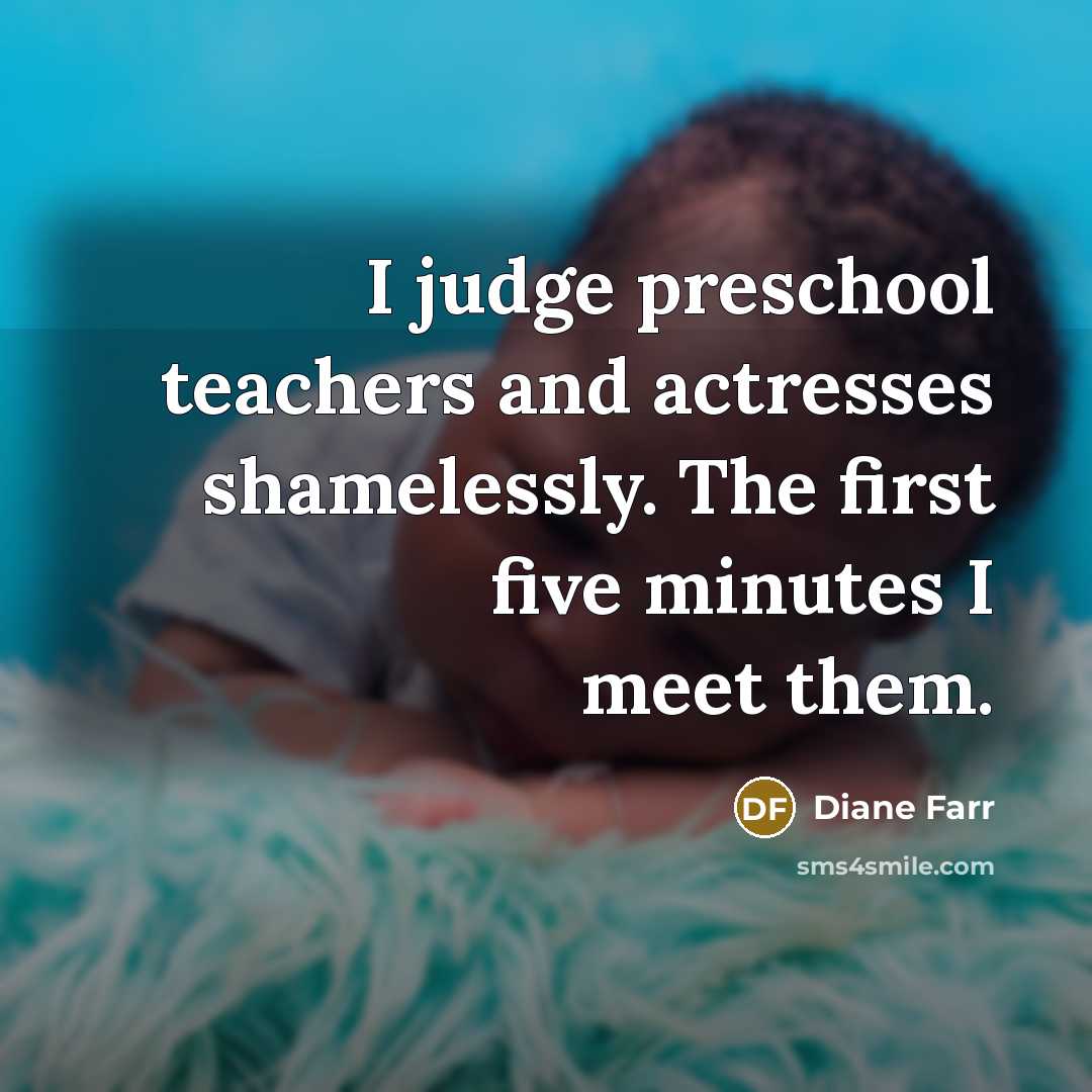 “I judge preschool teachers and actresses shamelessly. The first five…” quote by Diane Farr