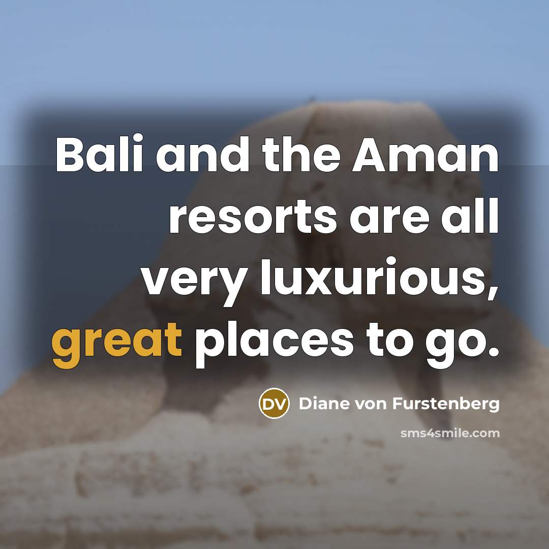 “Bali and the Aman resorts are all very luxurious, great…” quote by Diane von Furstenberg