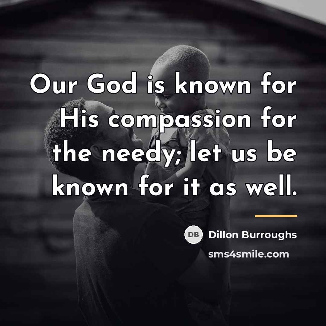 “Our God is known for His compassion for the needy;…” quote by Dillon Burroughs