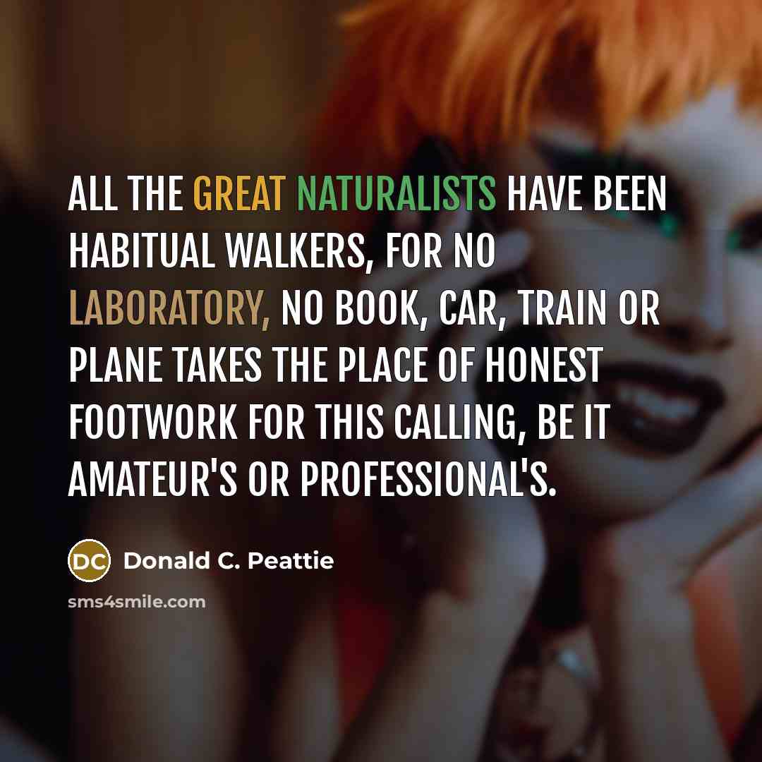 “All the great naturalists have been habitual walkers, for no…” quote by Donald C. Peattie