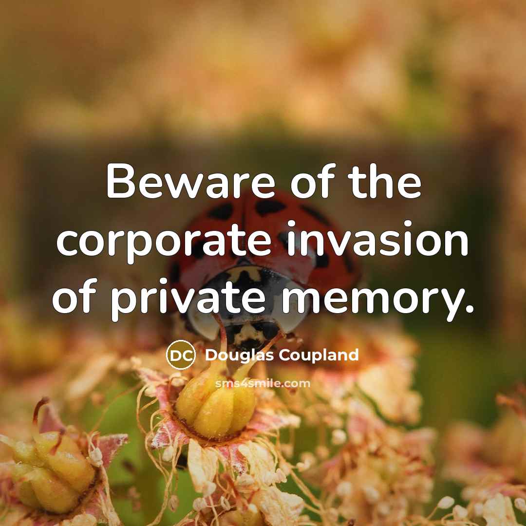“Beware of the corporate invasion of private memory.…” quote by Douglas Coupland