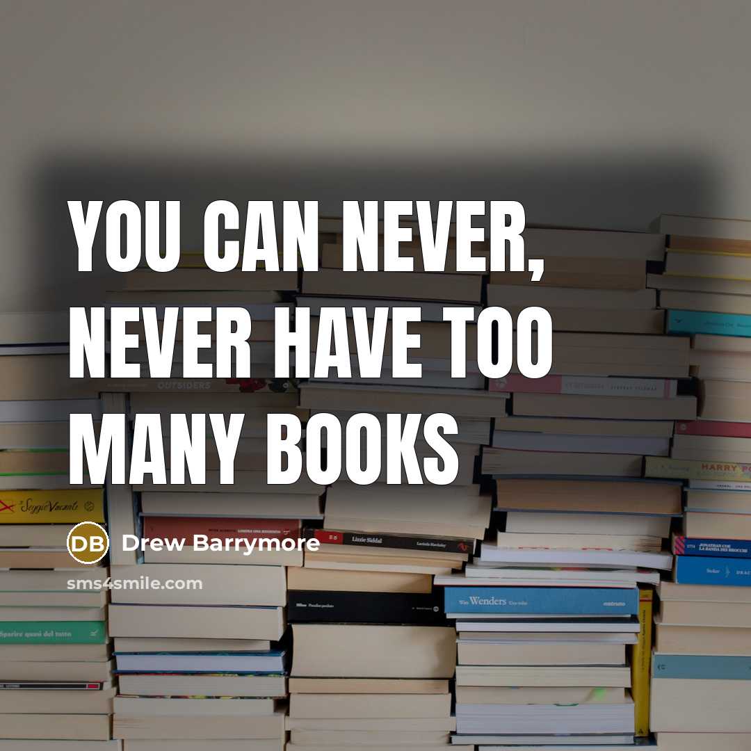 “You can never, never have too many books…” quote by Drew Barrymore