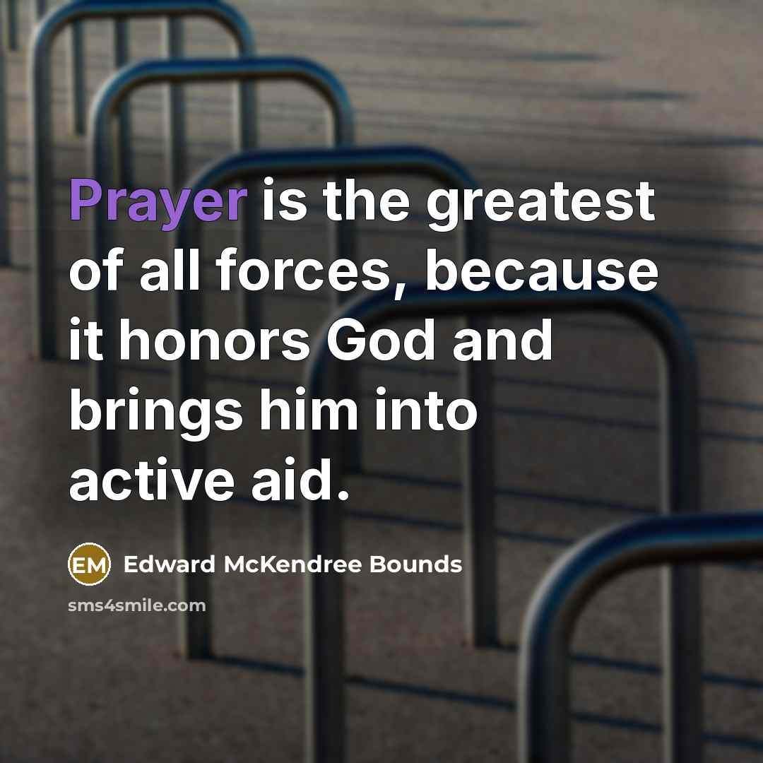“Prayer is the greatest of all forces, because it honors…” quote by Edward McKendree Bounds