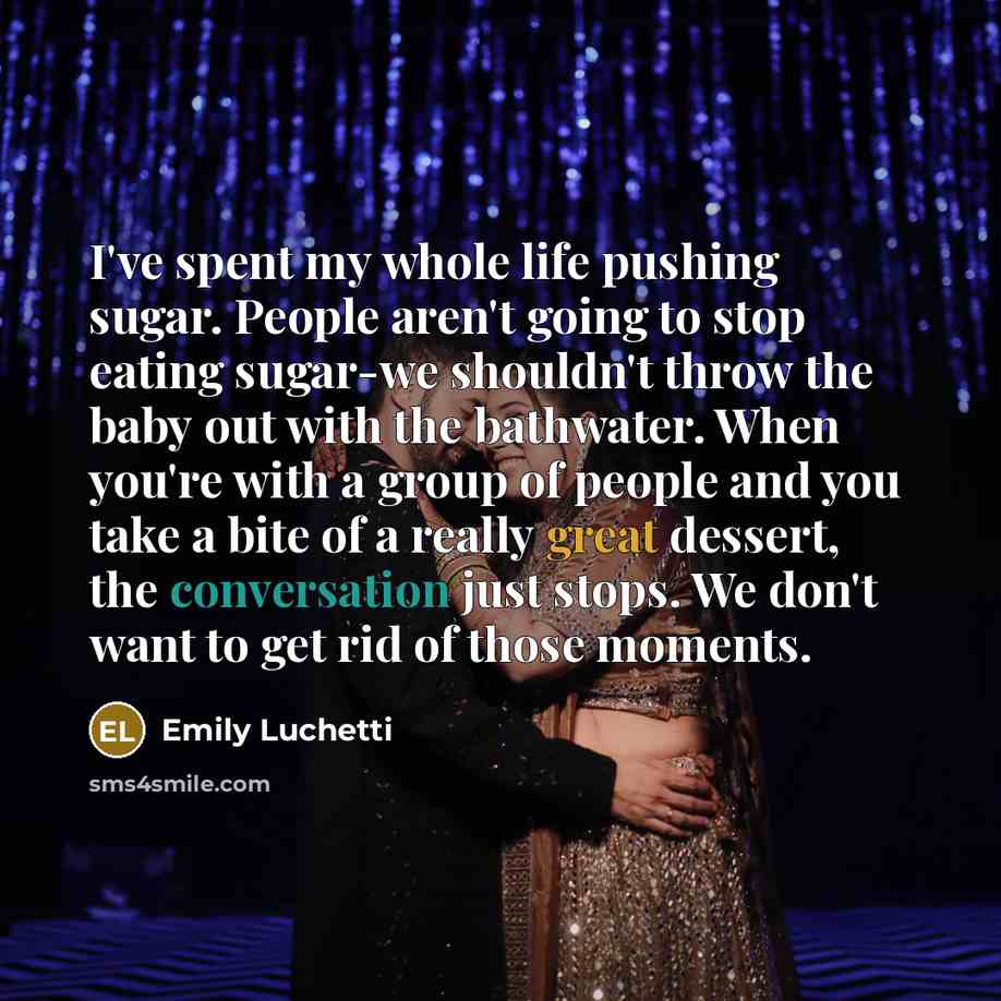 “I've spent my whole life pushing sugar. People aren't going…” quote by Emily Luchetti