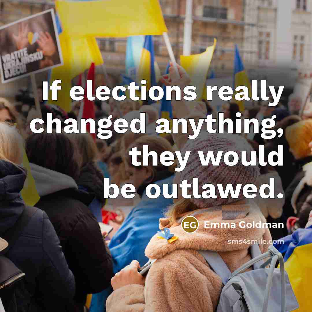 “If elections really changed anything, they would be outlawed.…” quote by Emma Goldman