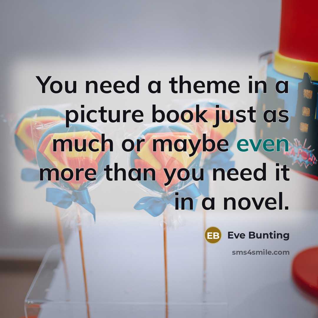 “You need a theme in a picture book just as…” quote by Eve Bunting