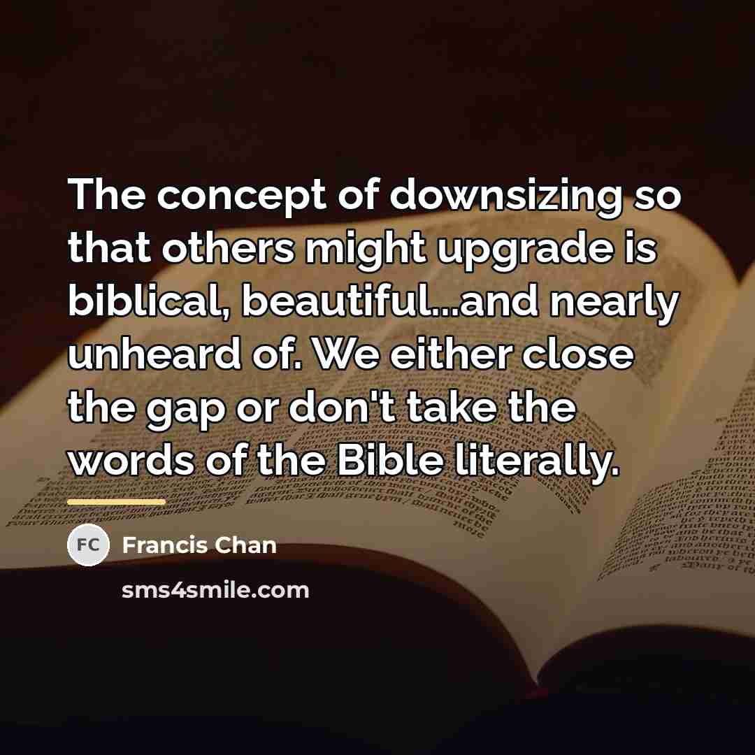 “The concept of downsizing so that others might upgrade is…” quote by Francis Chan