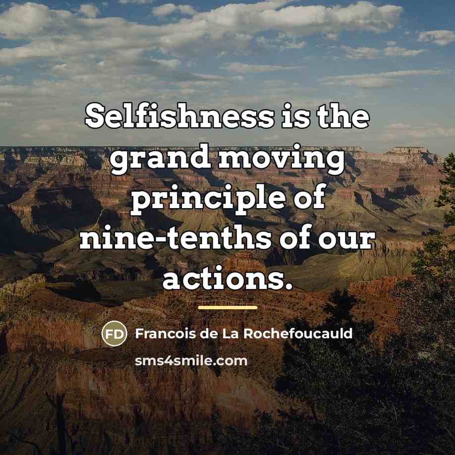 “Selfishness is the grand moving principle of nine-tenths of our…” quote by Francois de La Rochefoucauld