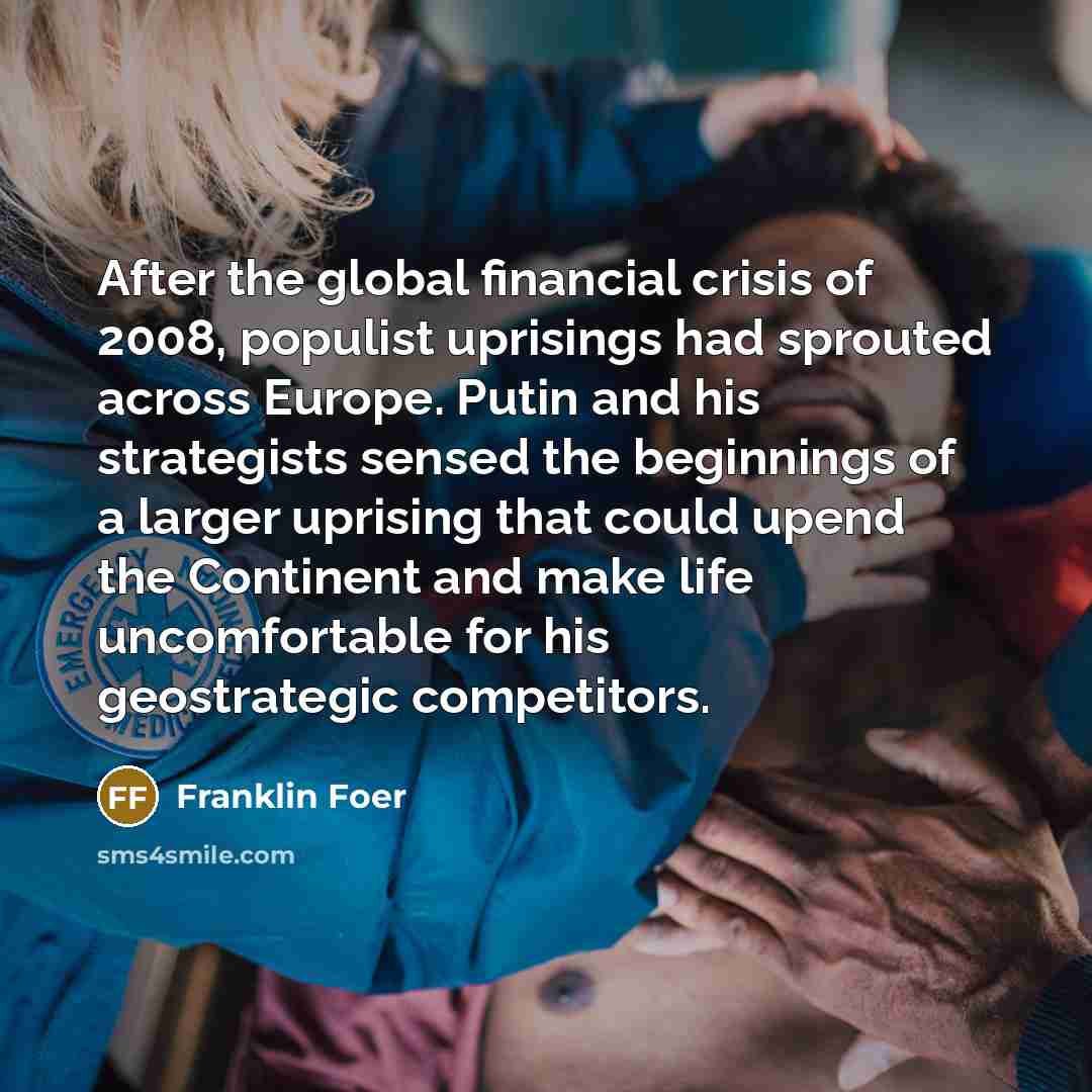 “After the global financial crisis of 2008, populist uprisings had…” quote by Franklin Foer