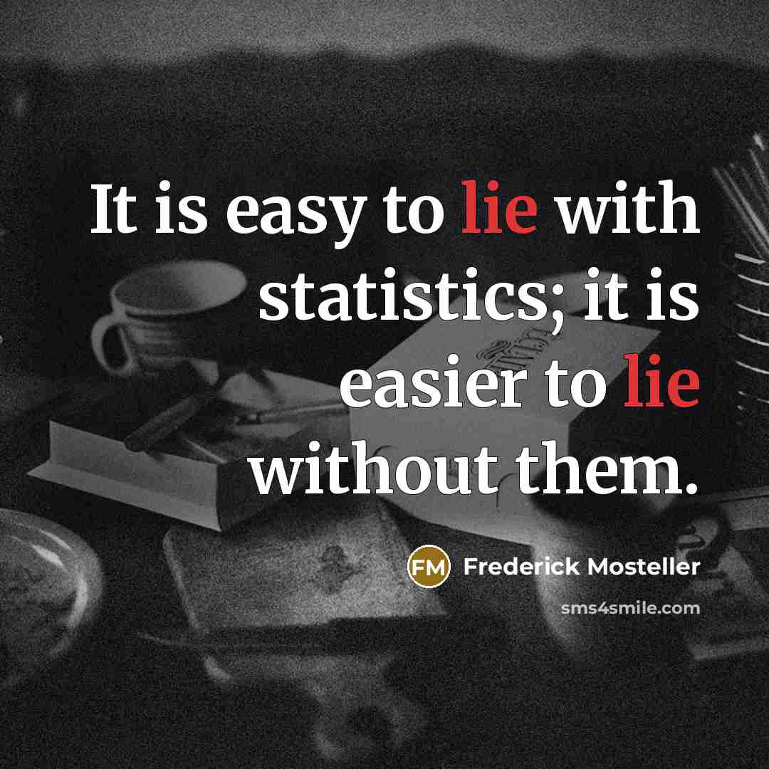 “It is easy to lie with statistics; it is easier…” quote by Frederick Mosteller