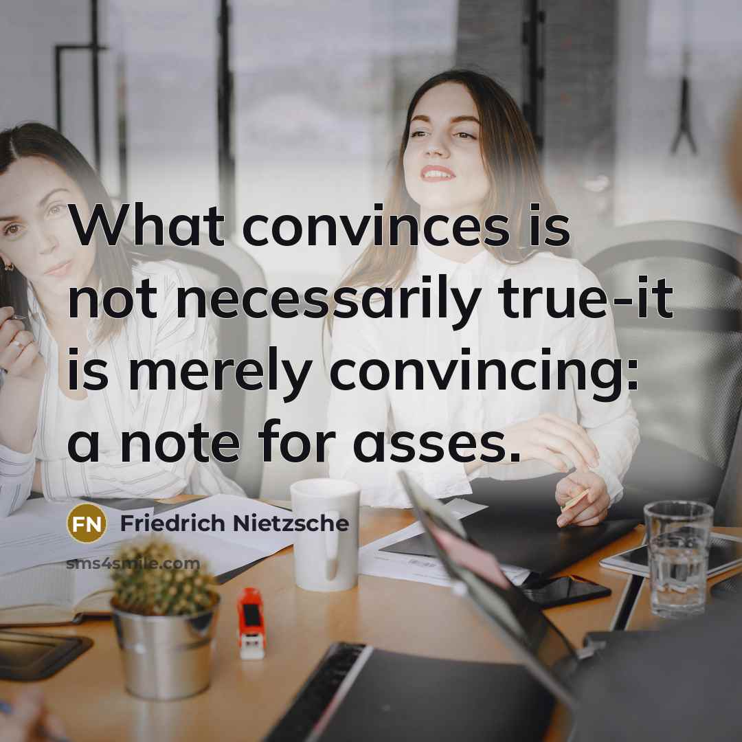 “What convinces is not necessarily true-it is merely convincing: a…” quote by Friedrich Nietzsche