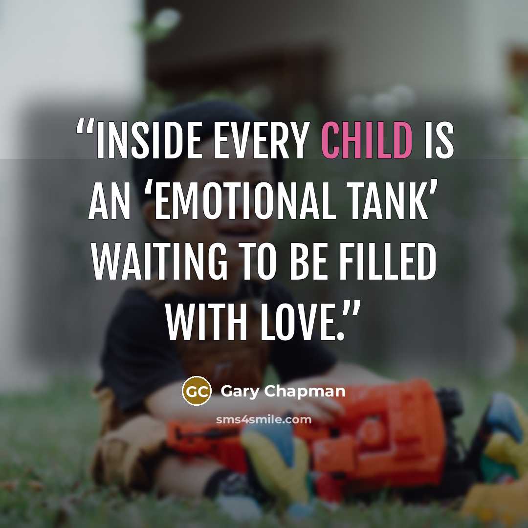 “Inside every child is an ‘emotional tank’ waiting to be filled with love.” quote by Gary Chapman