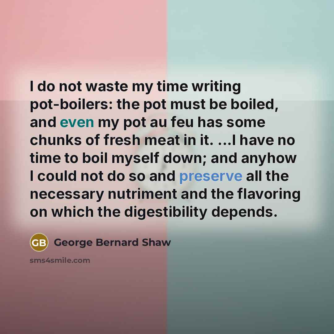 “I do not waste my time writing pot-boilers: the pot…” quote by George Bernard Shaw