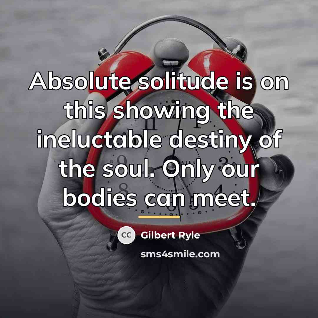 “Absolute solitude is on this showing the ineluctable destiny of…” quote by Gilbert Ryle