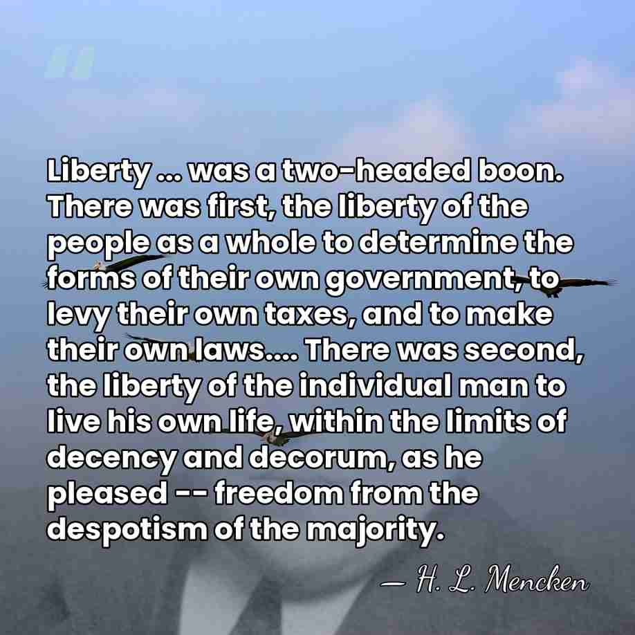 Liberty ... was a two-headed boon. There was first, the liberty of&hellip; - H. L. Mencken