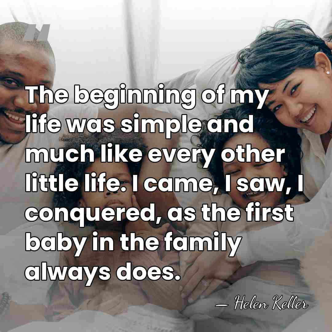 The beginning of my life was simple and much like every other&hellip; - Helen Keller