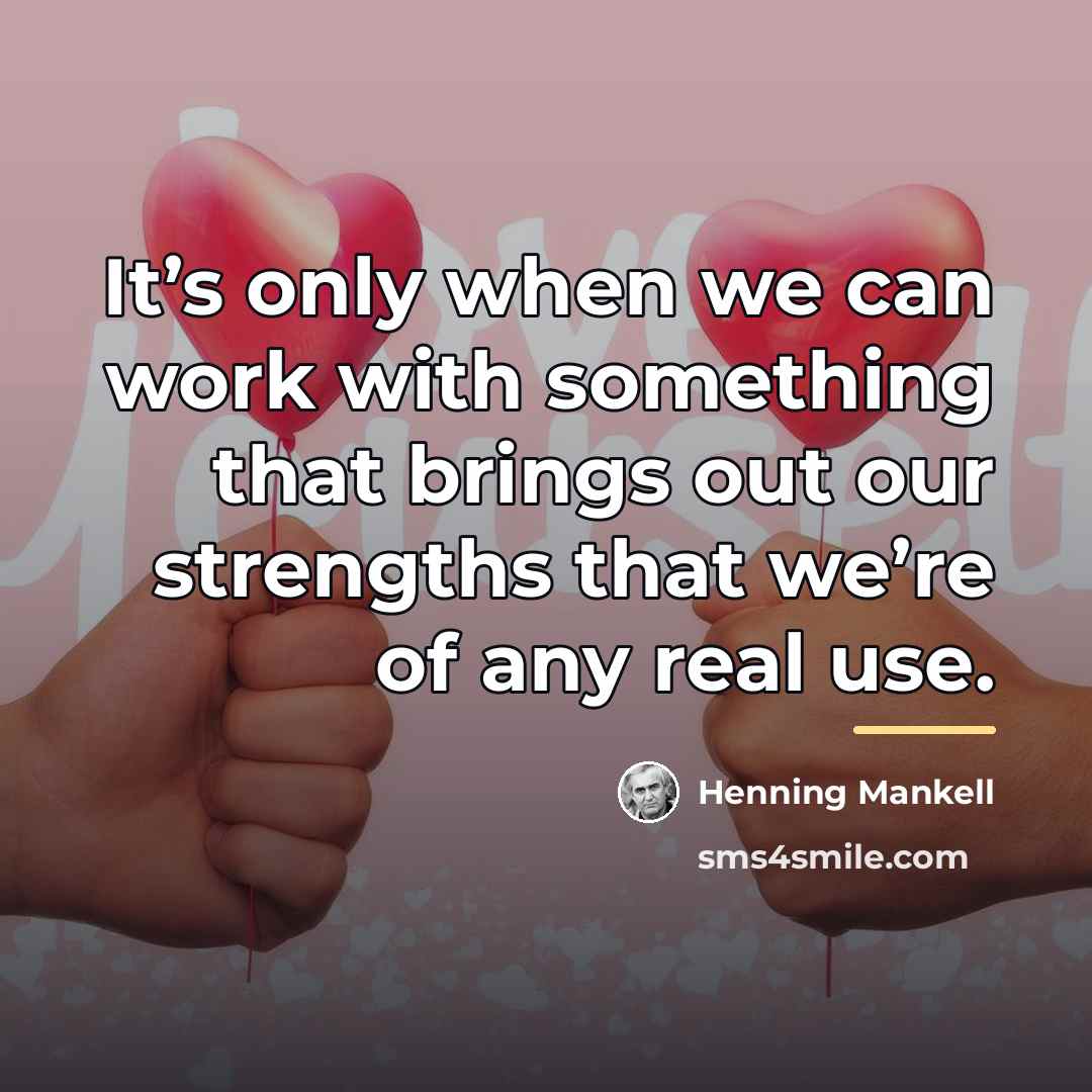 “It’s only when we can work with something that brings…” quote by Henning Mankell