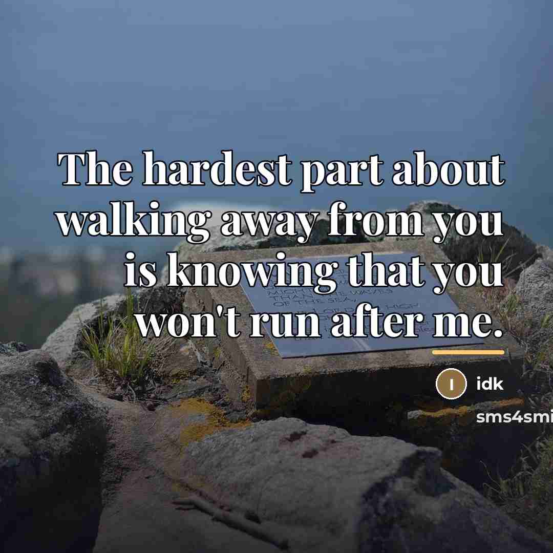 “The hardest part about walking away from you is knowing…” quote by Idk