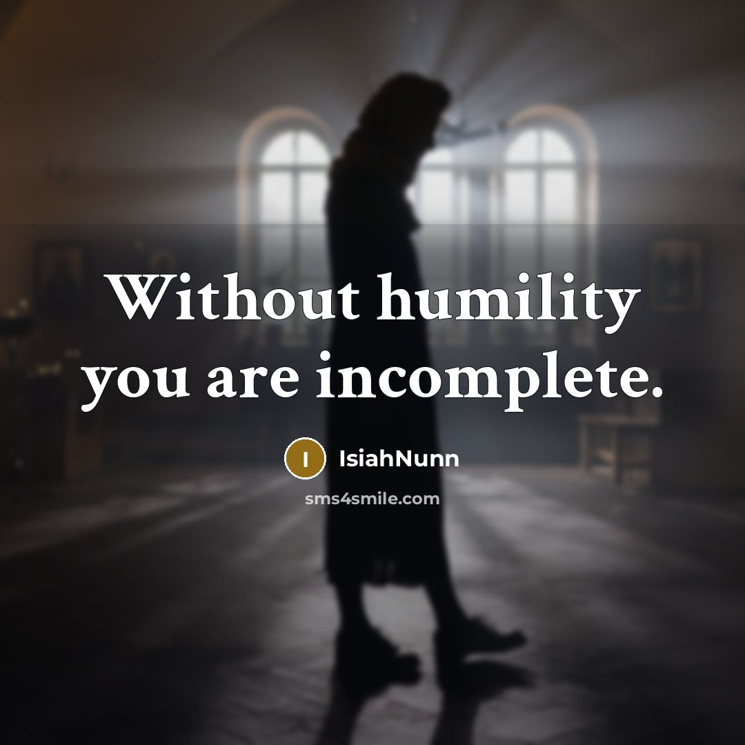 “Without humility you are incomplete.…” quote by Isiahnunn