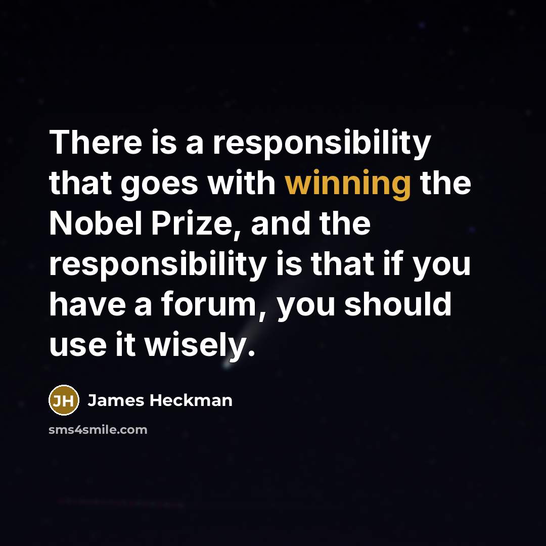 “There is a responsibility that goes with winning the Nobel…” quote by James Heckman