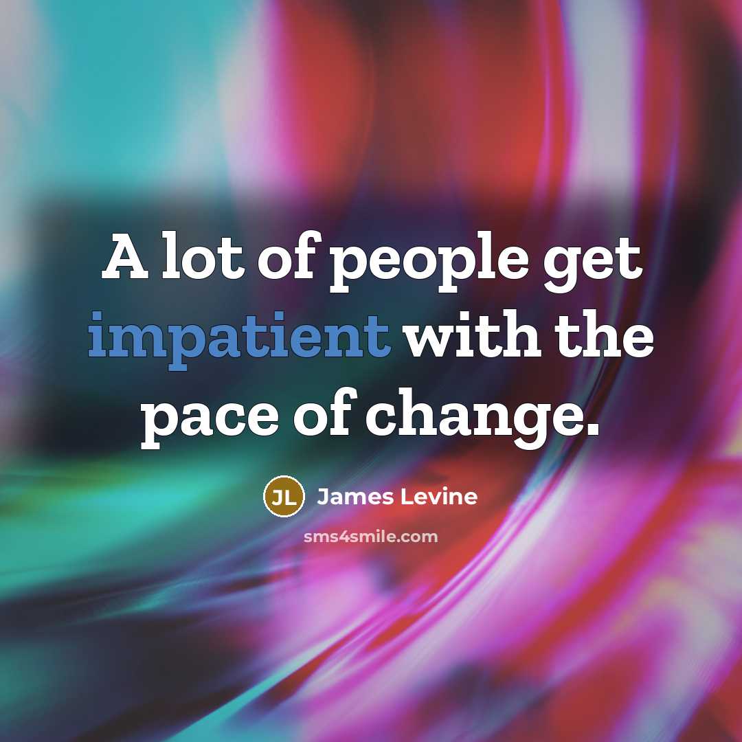 “A lot of people get impatient with the pace of…” quote by James Levine