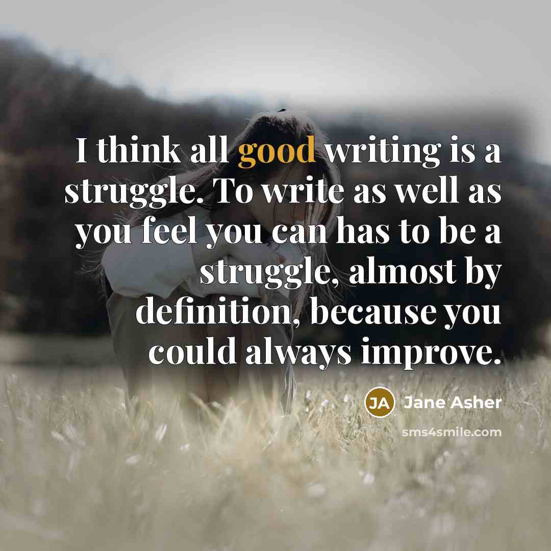 “I think all good writing is a struggle. To write…” quote by Jane Asher