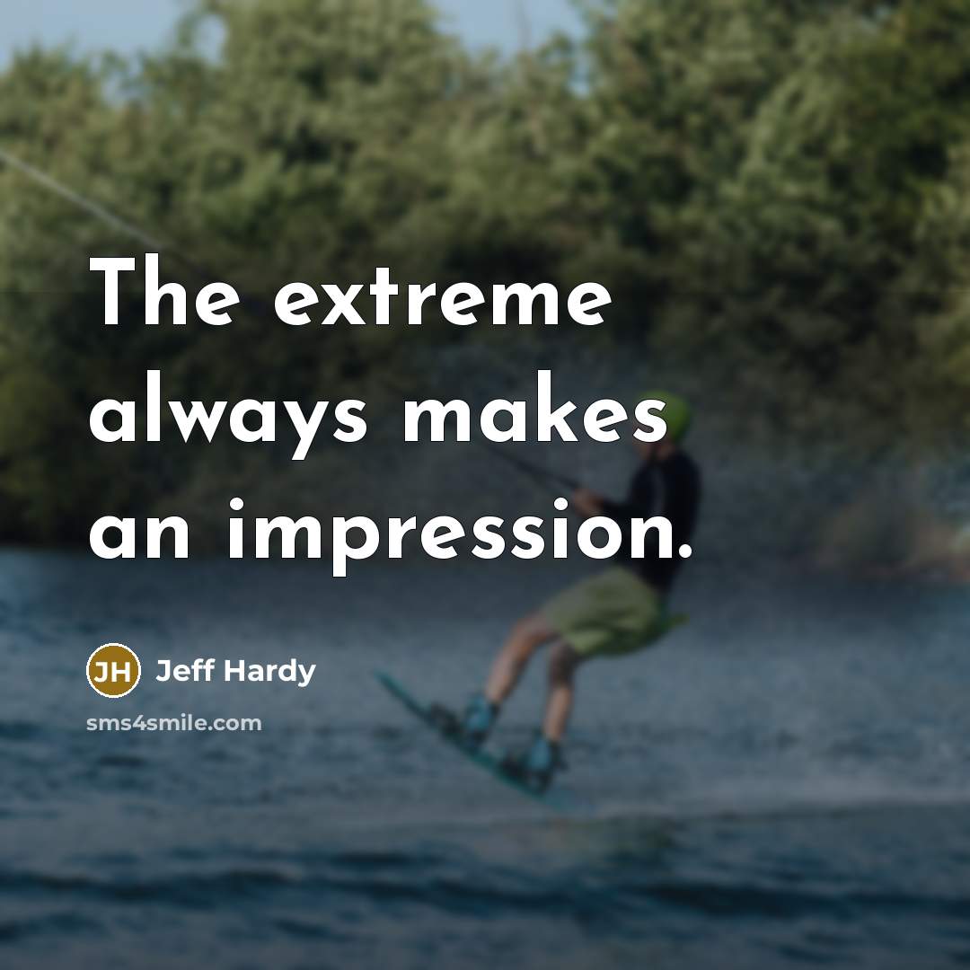 “The extreme always makes an impression.…” quote by Jeff Hardy