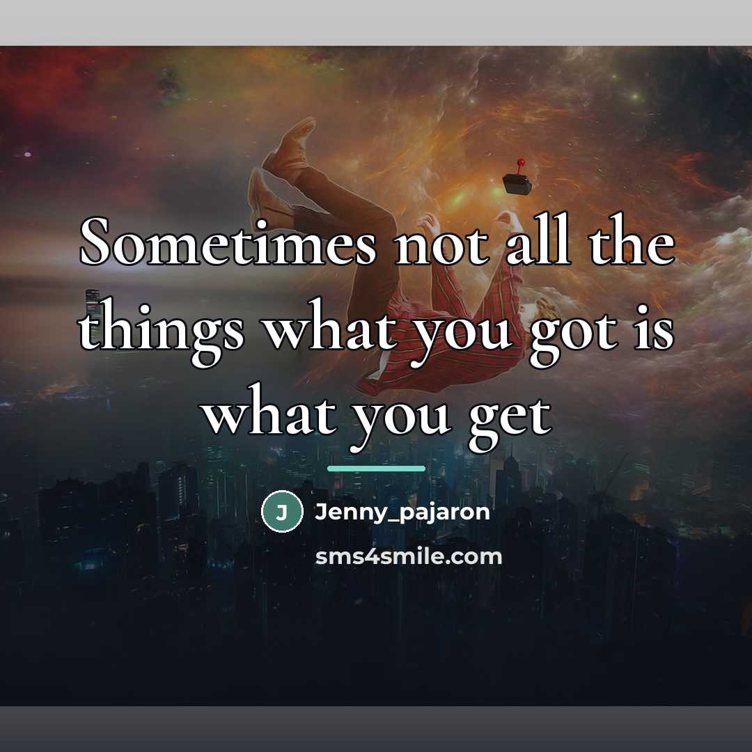 “Sometimes not all the things what you got is what…” quote by Jenny_pajaron