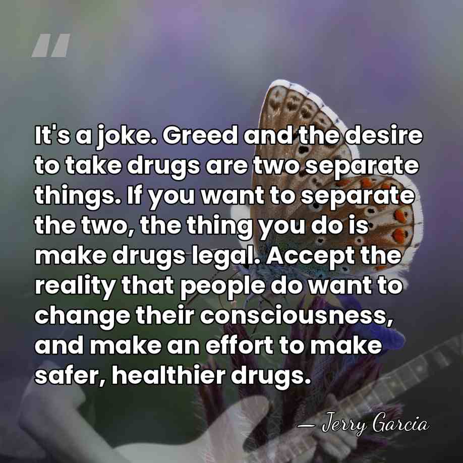 It's a joke. Greed and the desire to take drugs are two&hellip; - Jerry Garcia
