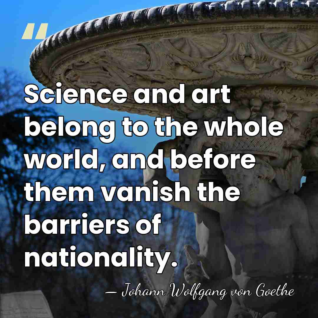 Science and art belong to the whole world, and before them vanish&hellip; - Johann Wolfgang von Goethe