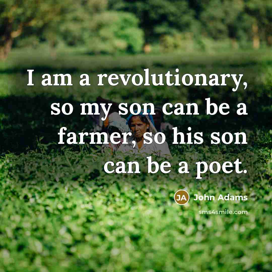 “I am a revolutionary, so my son can be a…” quote by John Adams
