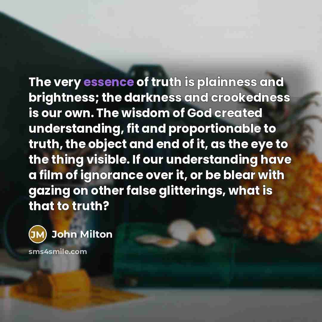 “The very essence of truth is plainness and brightness; the…” quote by John Milton