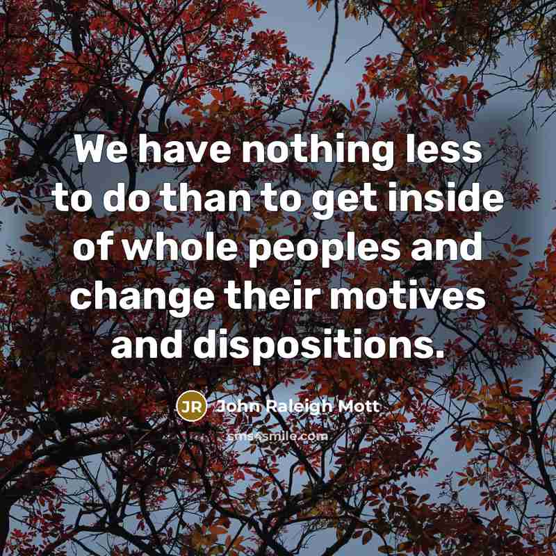 “We have nothing less to do than to get inside…” quote by John Raleigh Mott