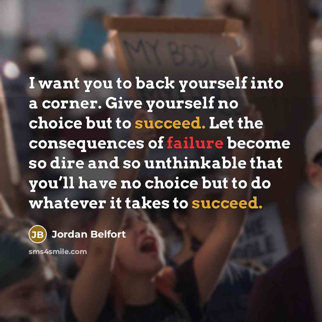 “I want you to back yourself into a corner. Give…” quote by Jordan Belfort