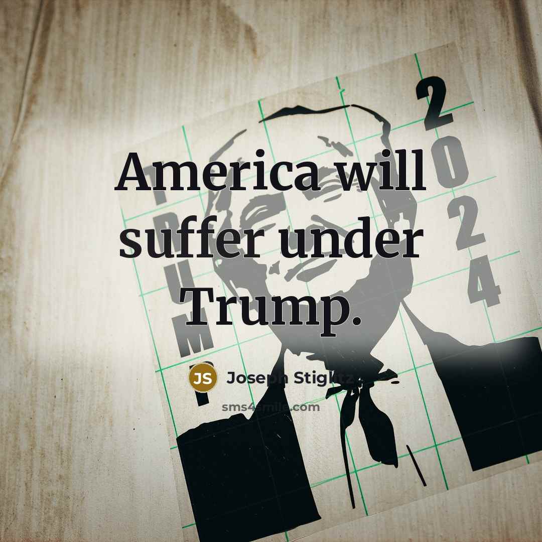 “America will suffer under Trump.…” quote by Joseph Stiglitz