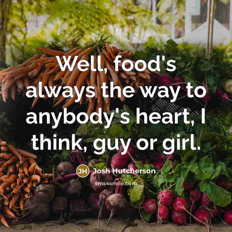 “Well, food's always the way to anybody's heart, I think,…” quote by Josh Hutcherson